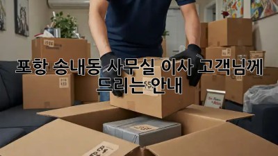 포항 송내동 사무실 이사, 고객님께 드리는 안내 🙋‍♀️🏢