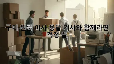 구미 원룸 이사? 용달 기사와 함께라면 걱정 끝!