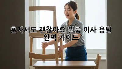 혼자서도 괜찮아요! 원룸 이사 용달 완벽 가이드